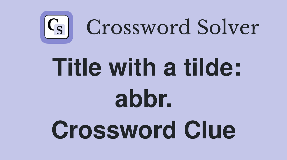 Title with a tilde: abbr. Crossword Clue