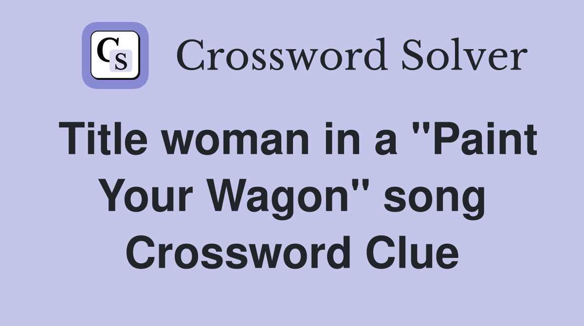 Title woman in a "Paint Your Wagon" song Crossword Clue