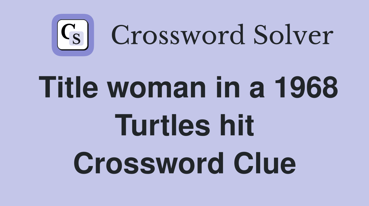 Title woman in a 1968 Turtles hit Crossword Clue