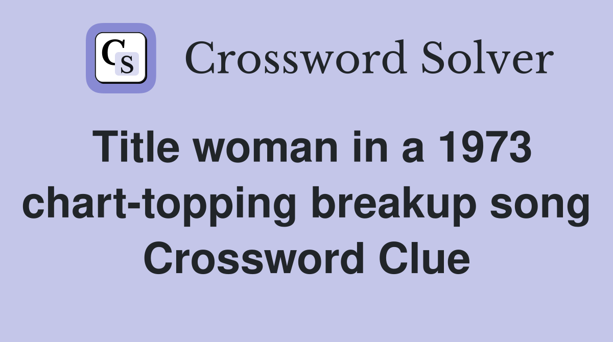 Title woman in a 1973 chart-topping breakup song Crossword Clue