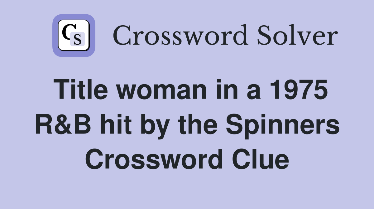 Title woman in a 1975 R&B hit by the Spinners Crossword Clue
