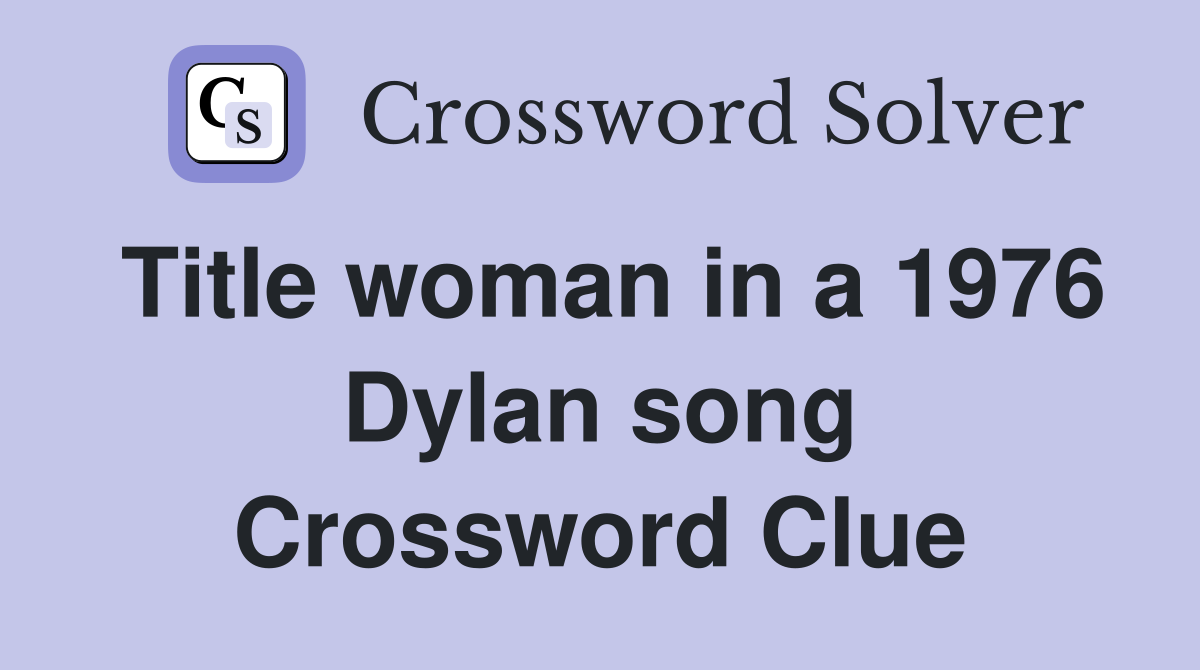 Title woman in a 1976 Dylan song Crossword Clue