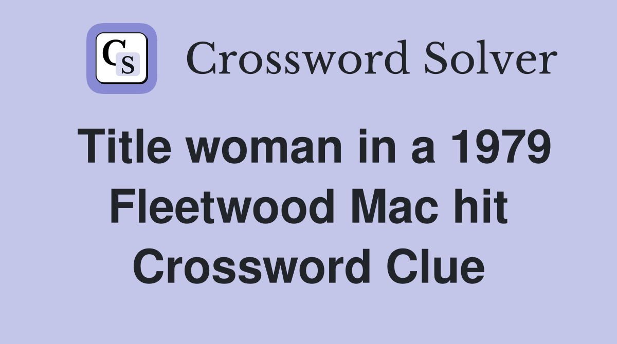 Title woman in a 1979 Fleetwood Mac hit Crossword Clue