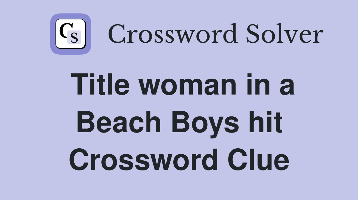 Title woman in a Beach Boys hit Crossword Clue
