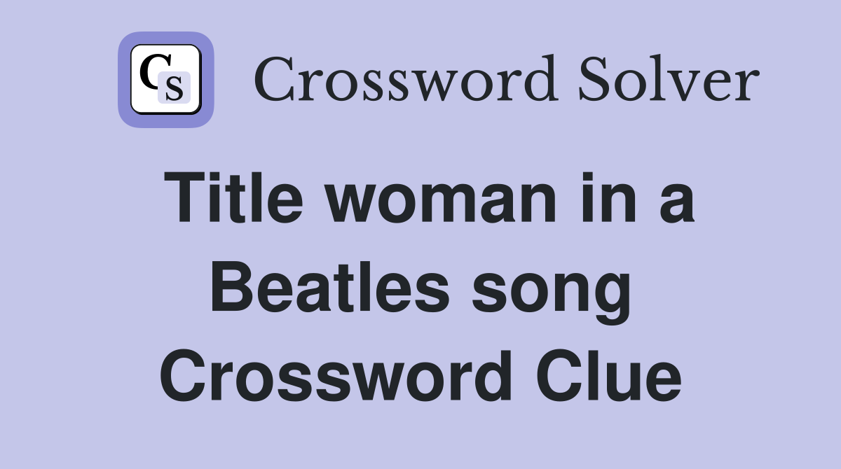 Title woman in a Beatles song Crossword Clue