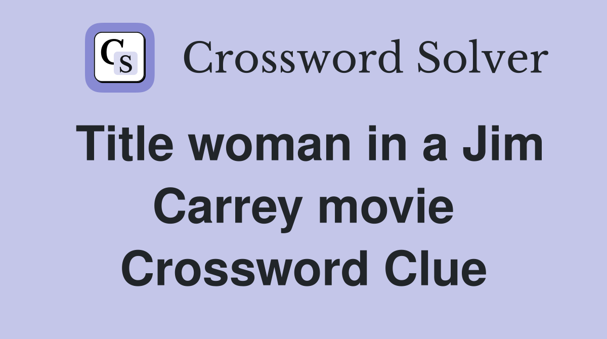 Title woman in a Jim Carrey movie Crossword Clue