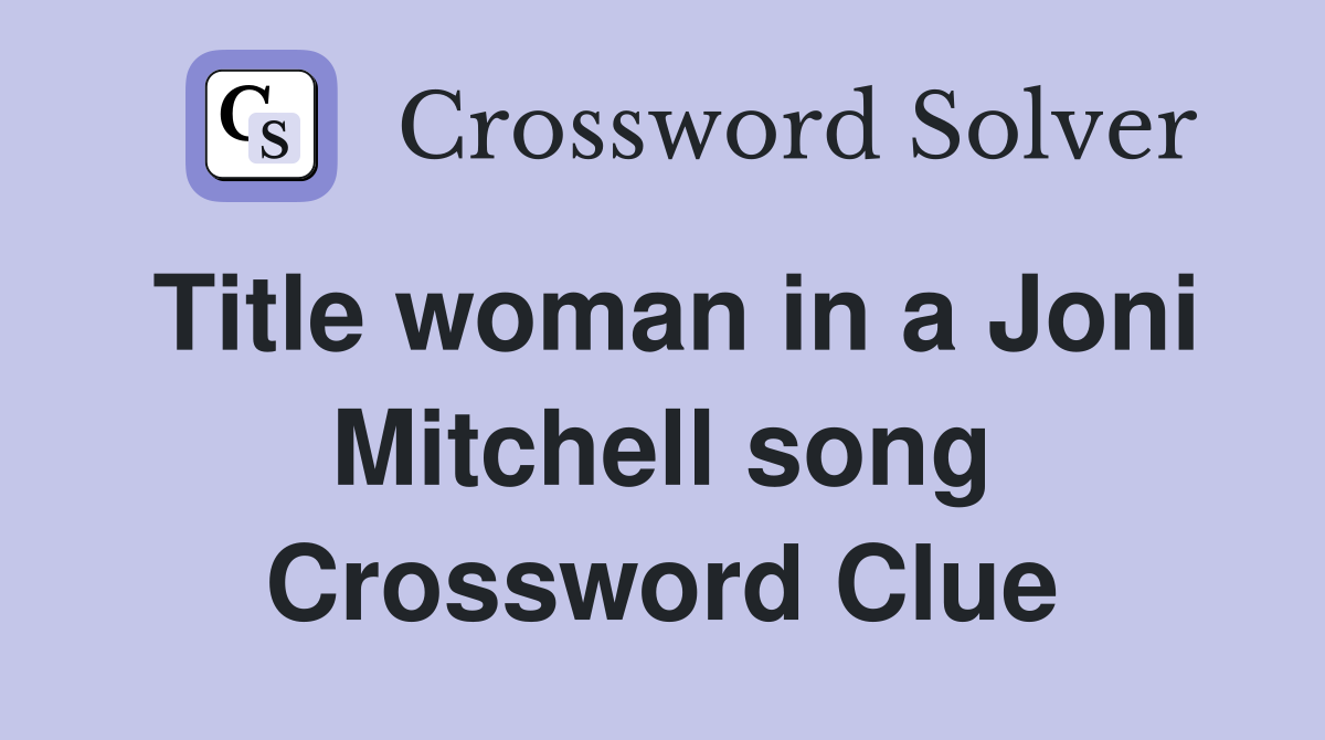 Title woman in a Joni Mitchell song Crossword Clue