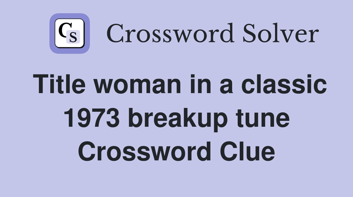 Title woman in a classic 1973 breakup tune Crossword Clue