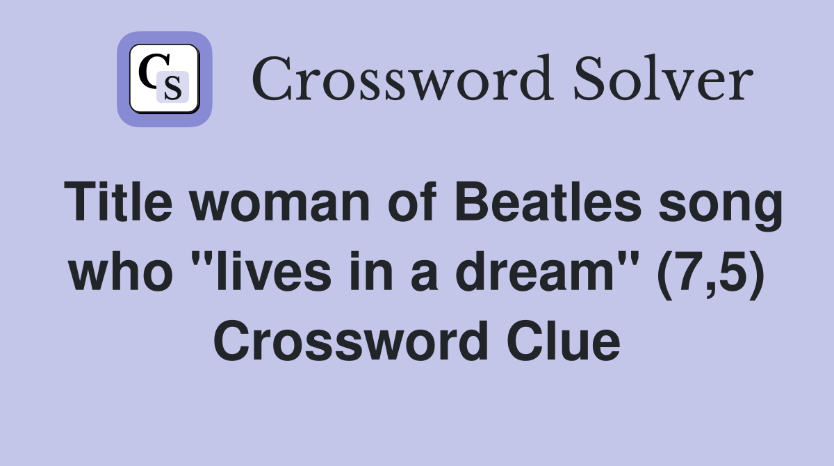 Title woman of Beatles song who "lives in a dream" (7,5) Crossword Clue
