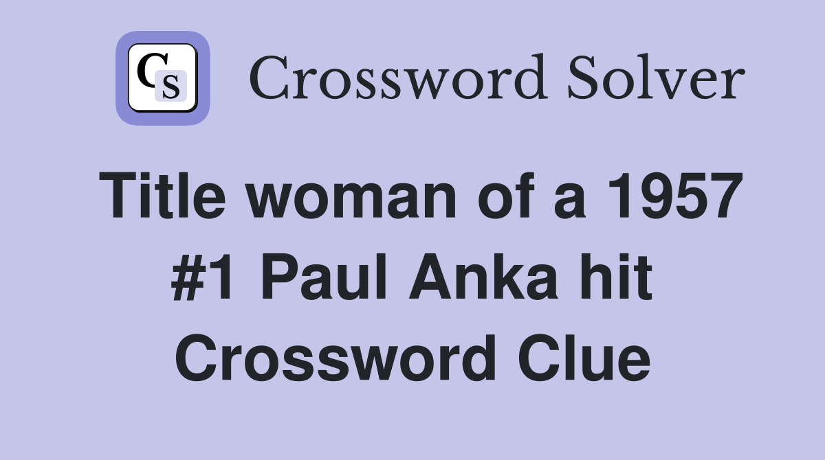 Title woman of a 1957 #1 Paul Anka hit Crossword Clue