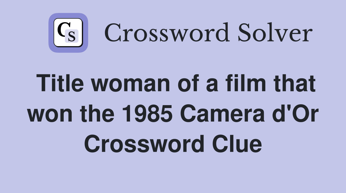 Title woman of a film that won the 1985 Camera d'Or Crossword Clue