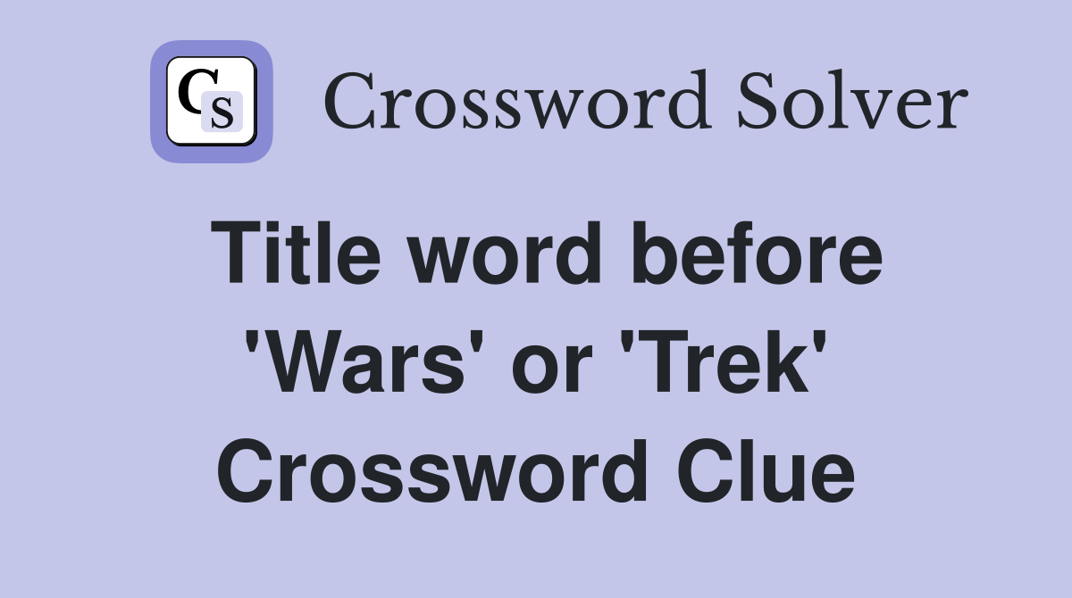 Title word before 'Wars' or 'Trek' Crossword Clue
