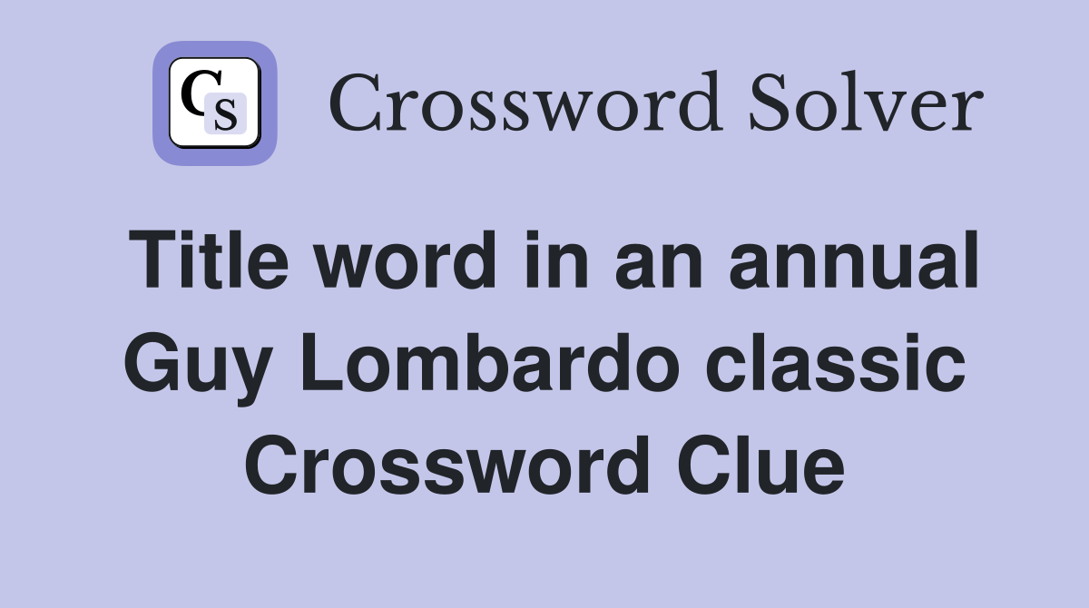 Title word in an annual Guy Lombardo classic Crossword Clue