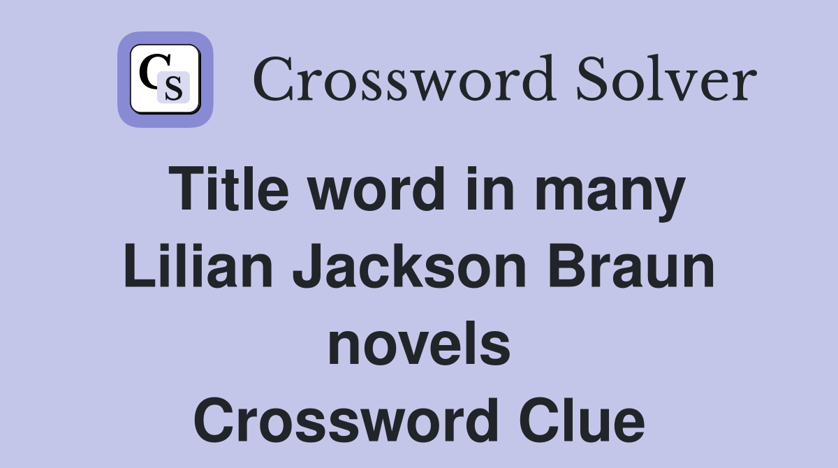 Title word in many Lilian Jackson Braun novels Crossword Clue