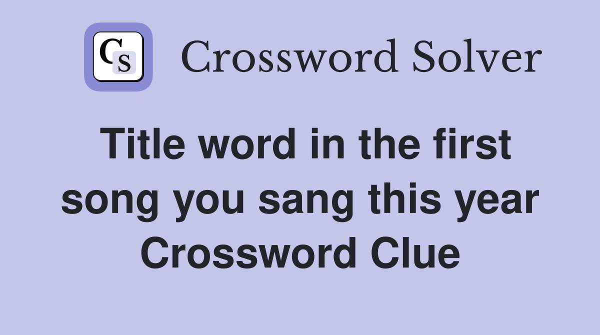 Title word in the first song you sang this year Crossword Clue