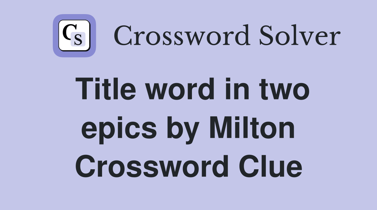 Title word in two epics by Milton Crossword Clue