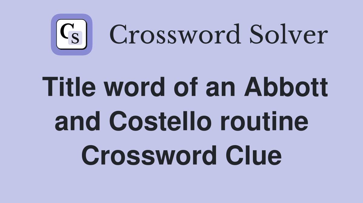 Title word of an Abbott and Costello routine Crossword Clue