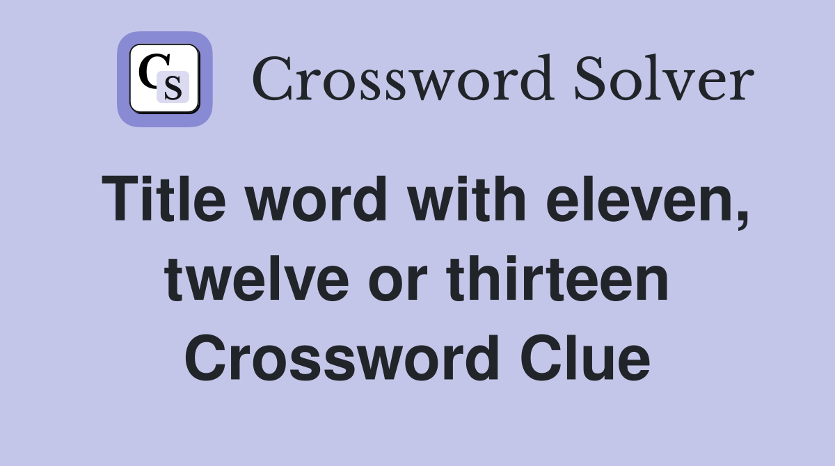 Title word with eleven, twelve or thirteen Crossword Clue