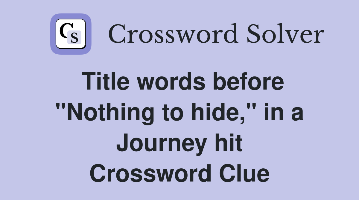 Title words before "Nothing to hide," in a Journey hit Crossword Clue