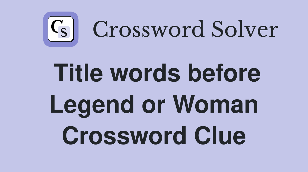 Title words before Legend or Woman Crossword Clue