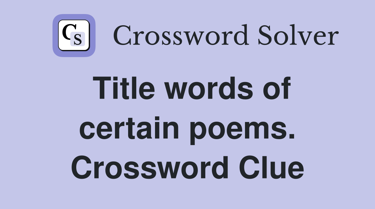Title words of certain poems. Crossword Clue