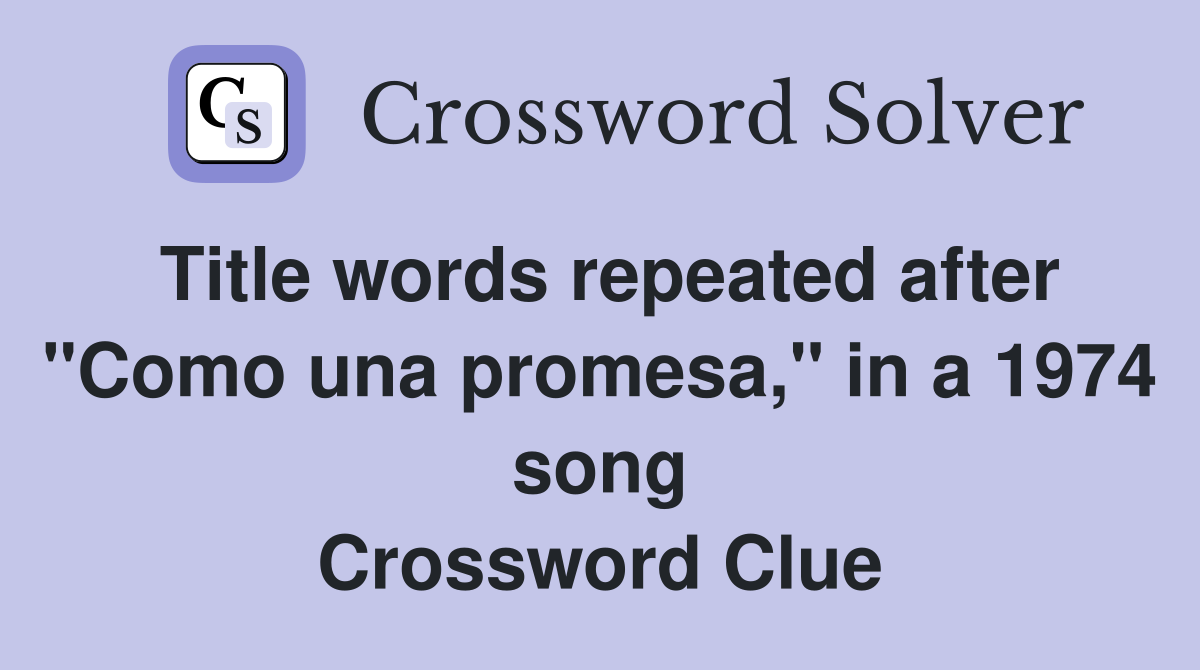 Title words repeated after "Como una promesa," in a 1974 song Crossword Clue