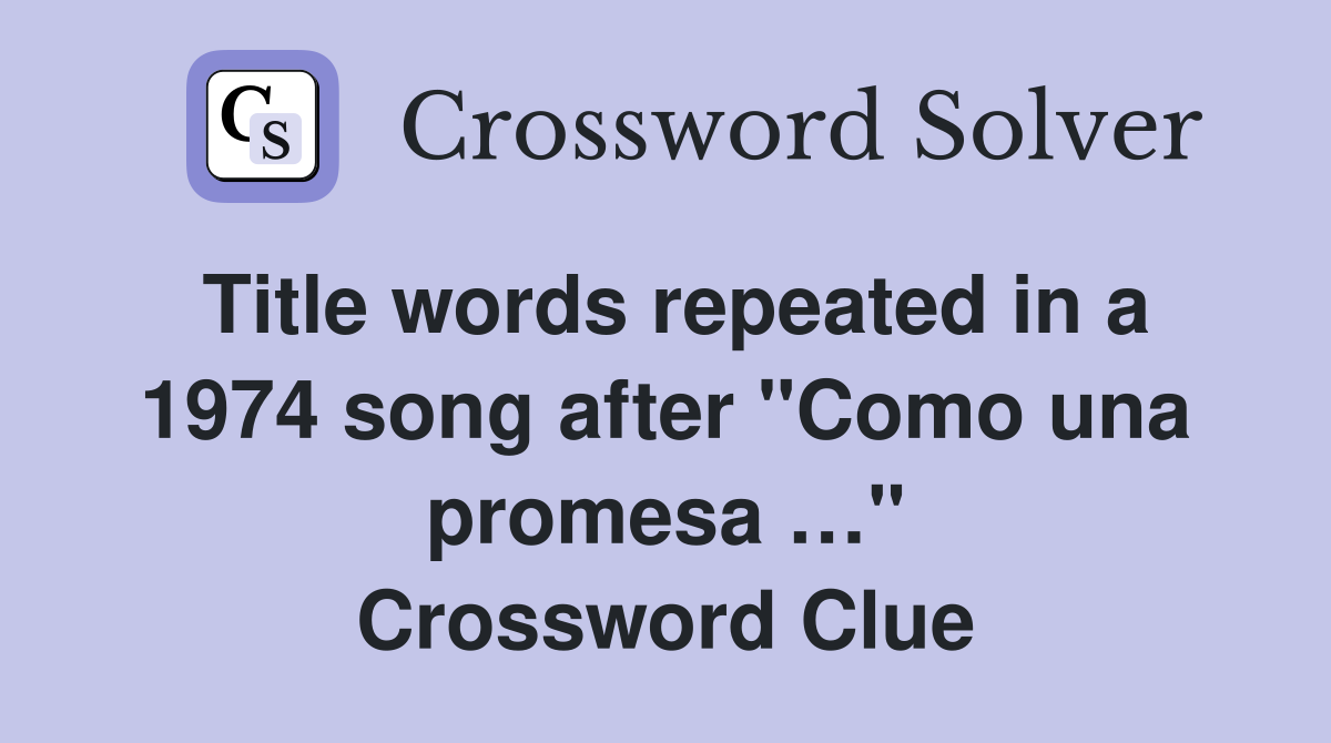 Title words repeated in a 1974 song after "Como una promesa …" Crossword Clue
