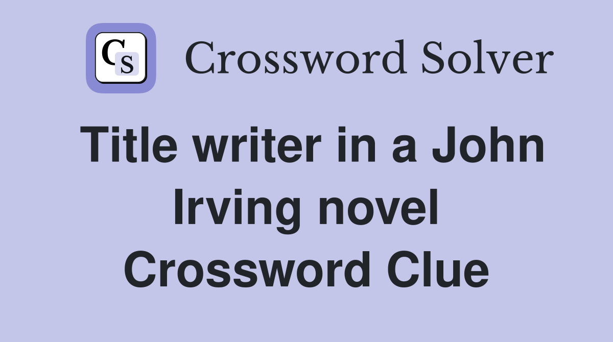 Title writer in a John Irving novel Crossword Clue