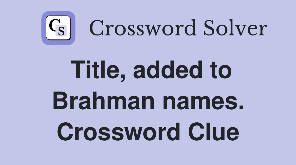 Title, added to Brahman names. Crossword Clue