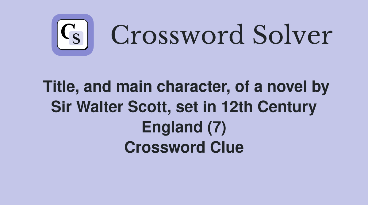 Title, and main character, of a novel by Sir Walter Scott, set in 12th Century England (7) Crossword Clue