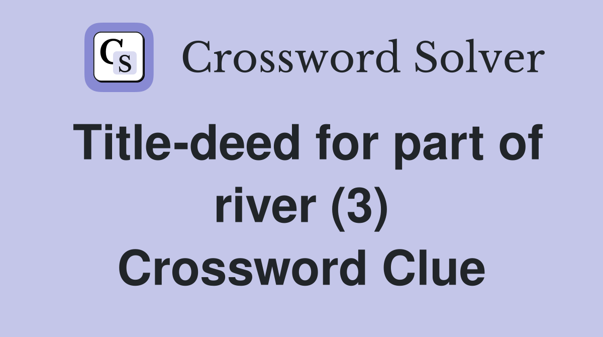 Title-deed for part of river (3) Crossword Clue