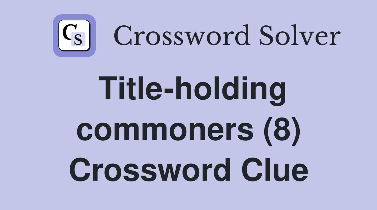 Title-holding commoners (8) Crossword Clue