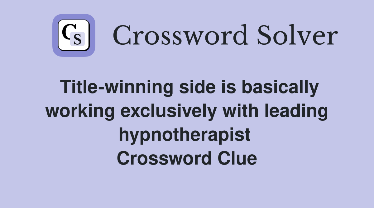 Title-winning side is basically working exclusively with leading hypnotherapist  Crossword Clue
