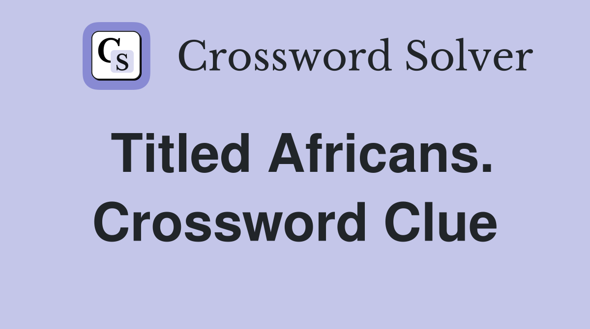 Titled Africans. Crossword Clue