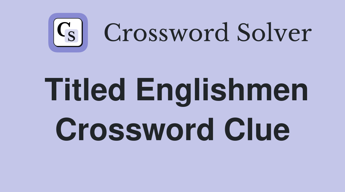 Titled Englishmen Crossword Clue