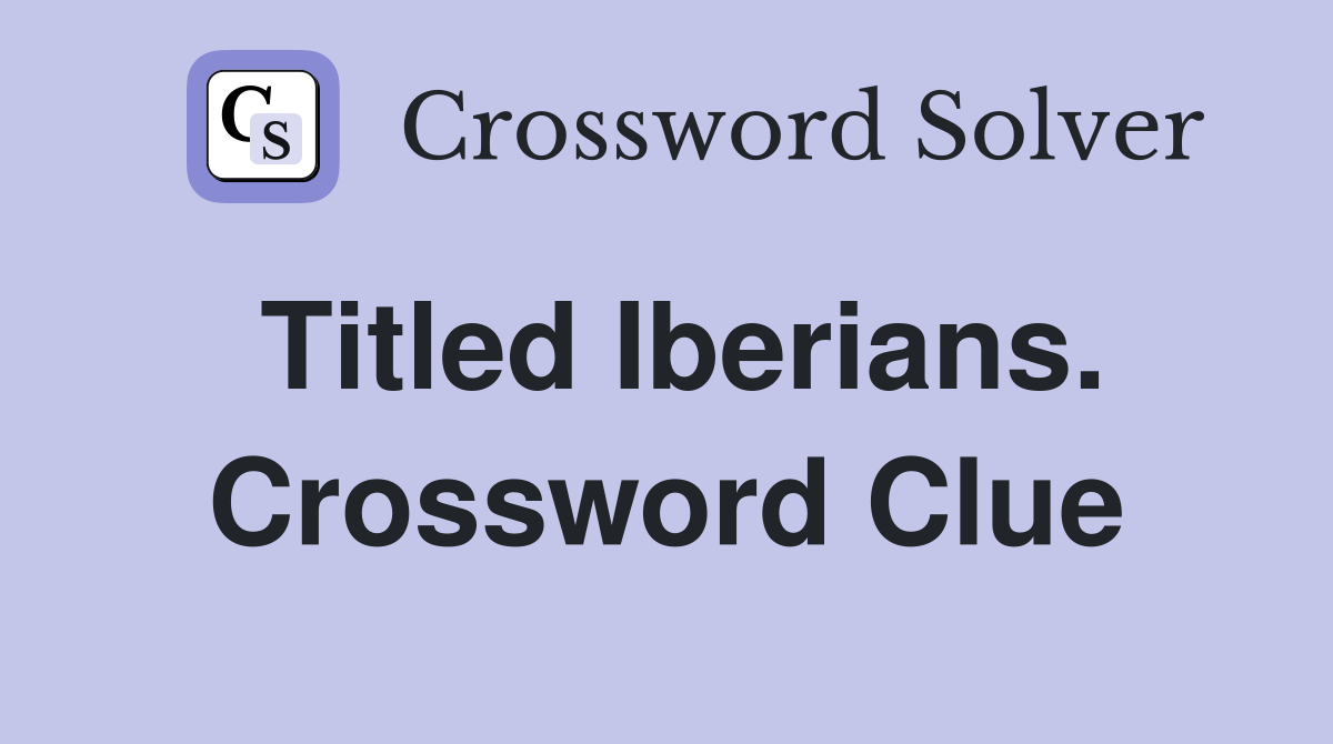 Titled Iberians. Crossword Clue