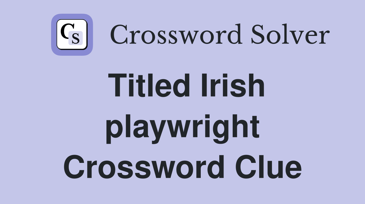 Titled Irish playwright Crossword Clue