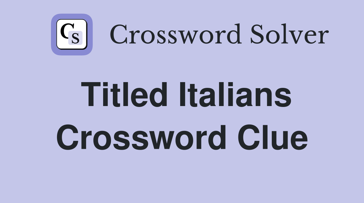 Titled Italians Crossword Clue