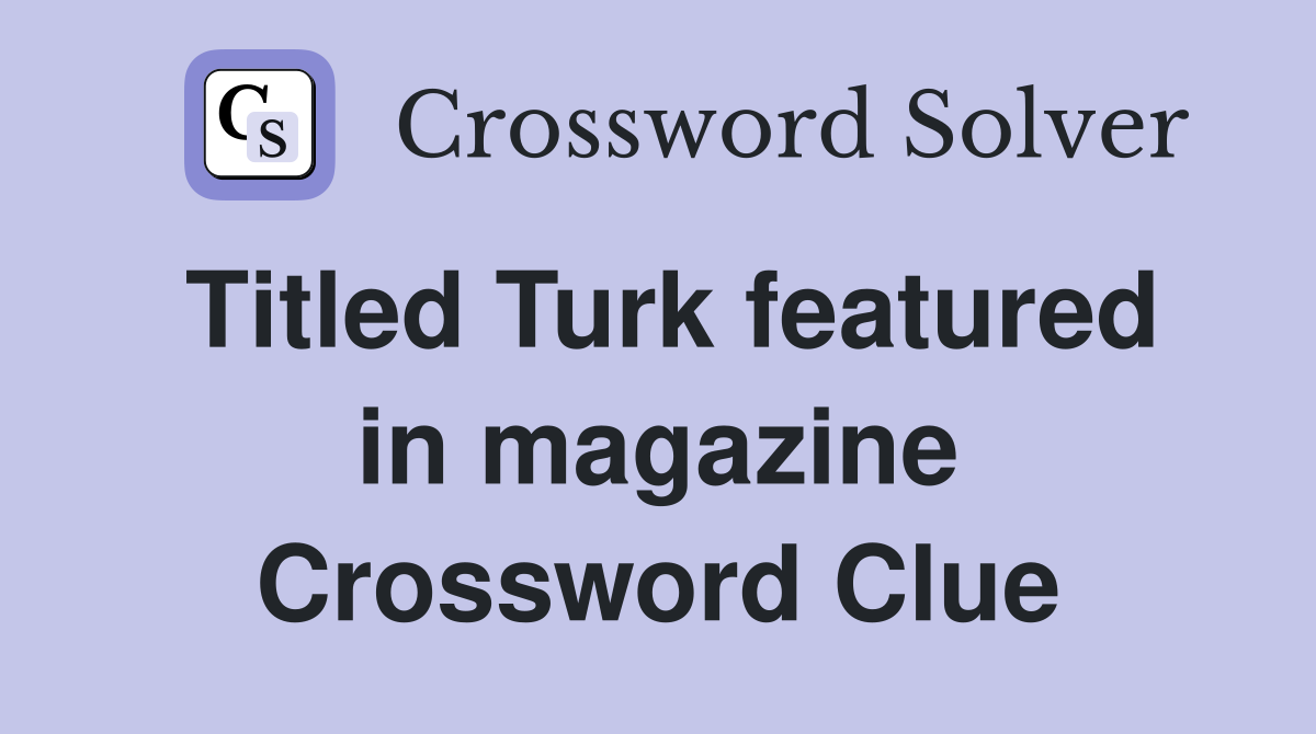 Titled Turk featured in magazine Crossword Clue
