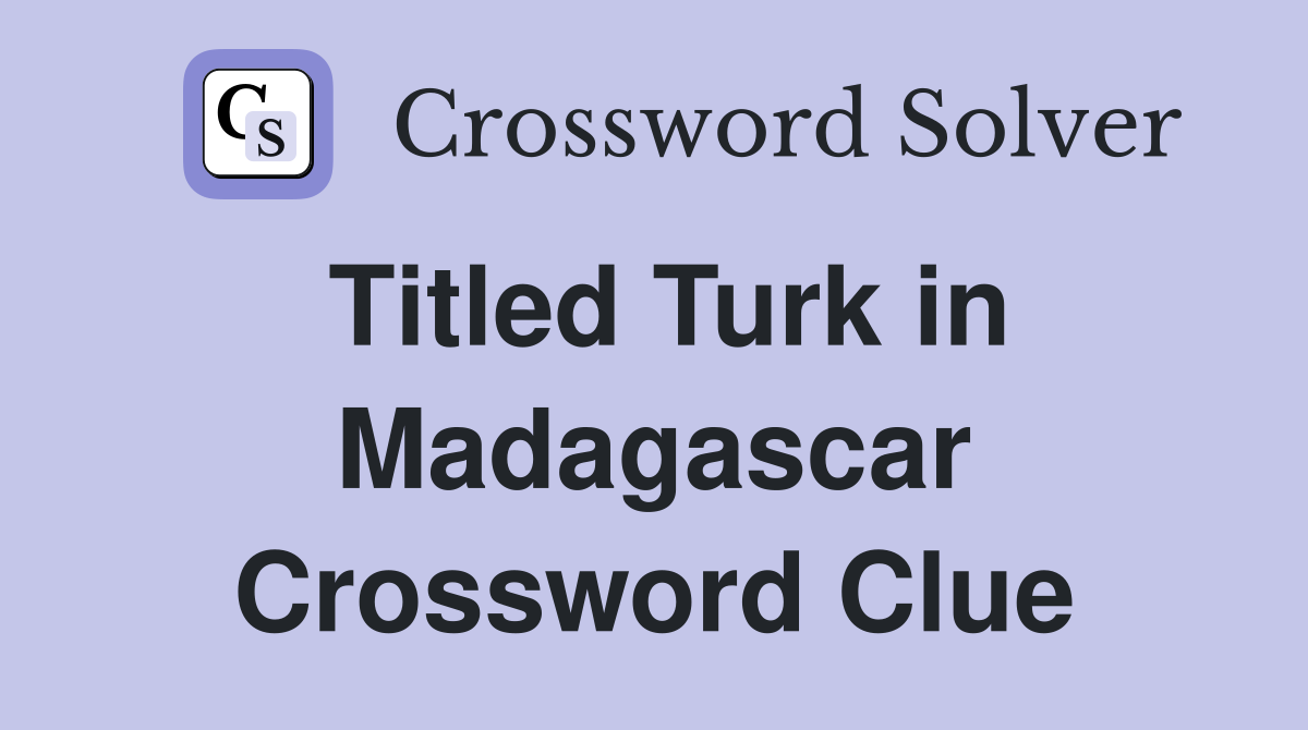 Titled Turk in Madagascar Crossword Clue