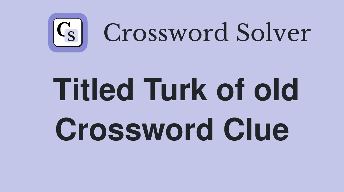Titled Turk of old Crossword Clue