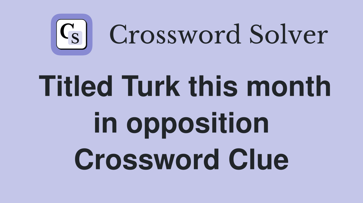 Titled Turk this month in opposition Crossword Clue
