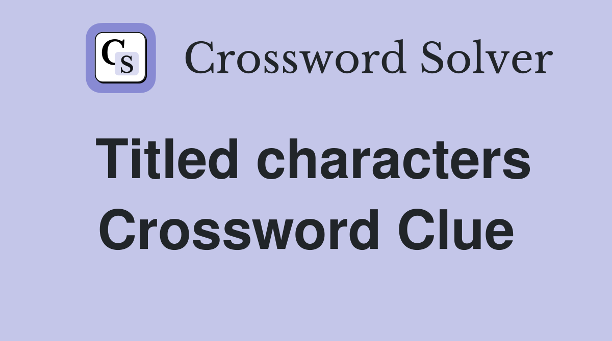 Titled characters Crossword Clue