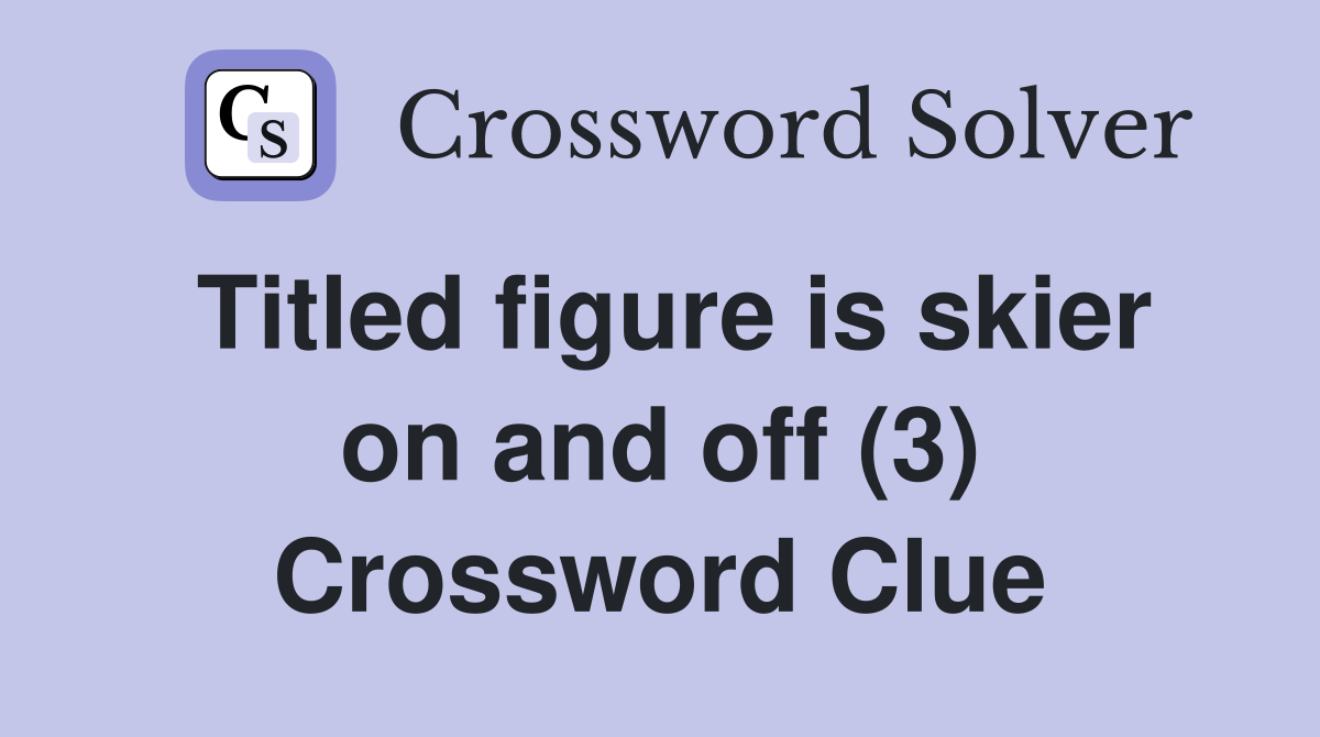 Titled figure is skier on and off (3) Crossword Clue