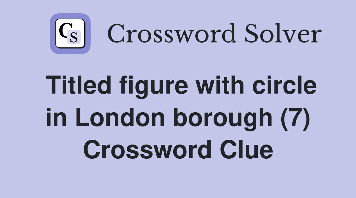 Titled figure with circle in London borough (7) Crossword Clue