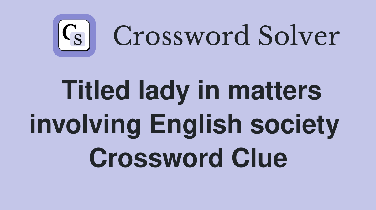 Titled lady in matters involving English society  Crossword Clue