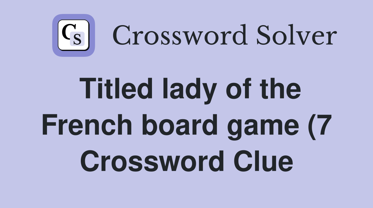 Titled lady of the French board game (7) Crossword Clue Answers Titled lady of the French board game (7) Crossword Clue Answers