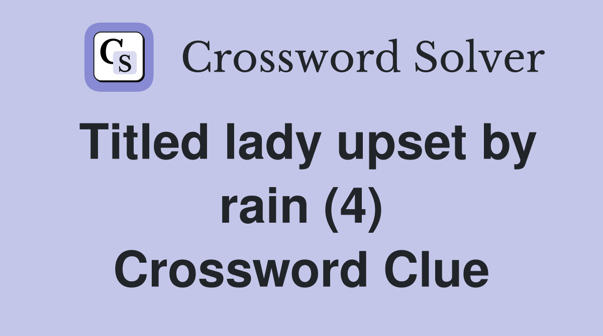 Titled lady upset by rain (4) Crossword Clue