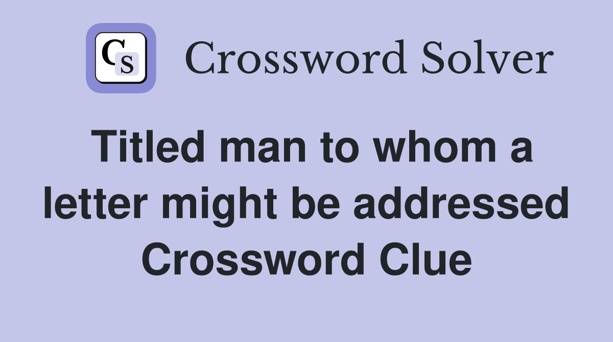 Titled man to whom a letter might be addressed Crossword Clue