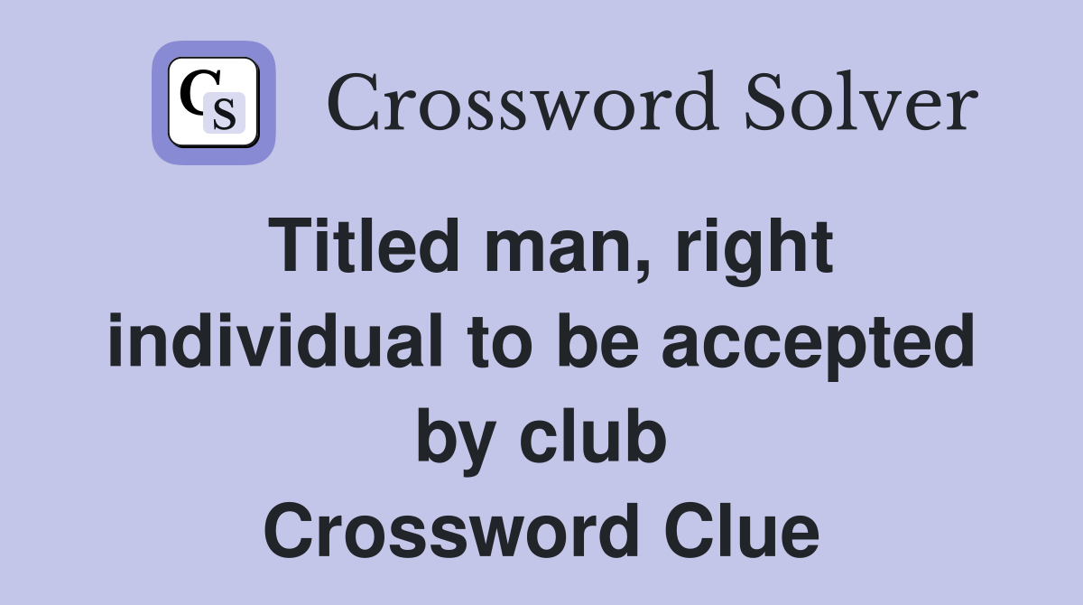 Titled man, right individual to be accepted by club Crossword Clue